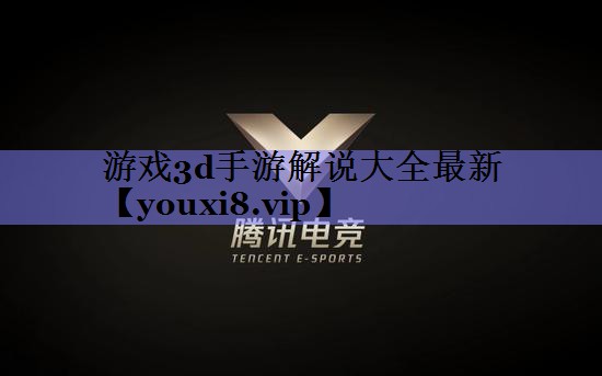 游戏3d手游解说大全最新