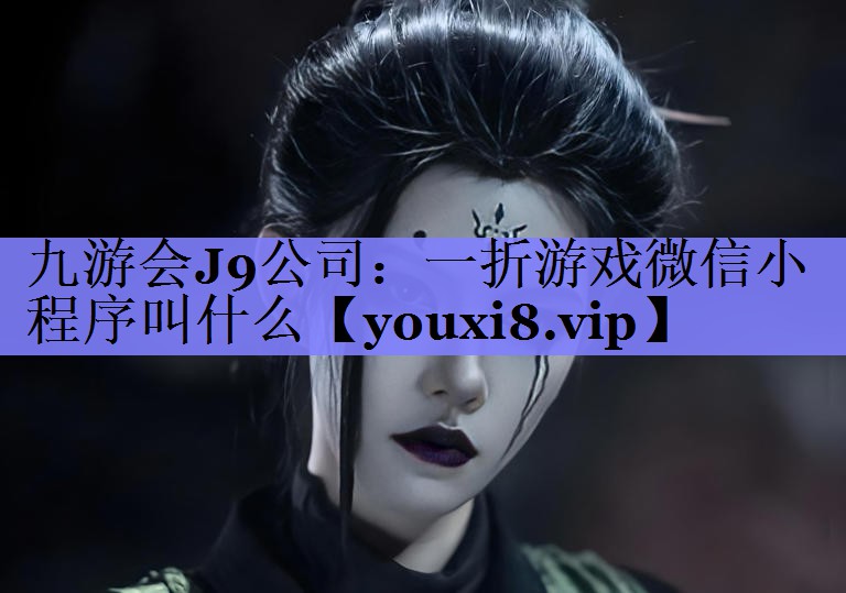 九游会J9公司：一折游戏微信小程序叫什么