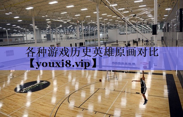 各种游戏历史英雄原画对比