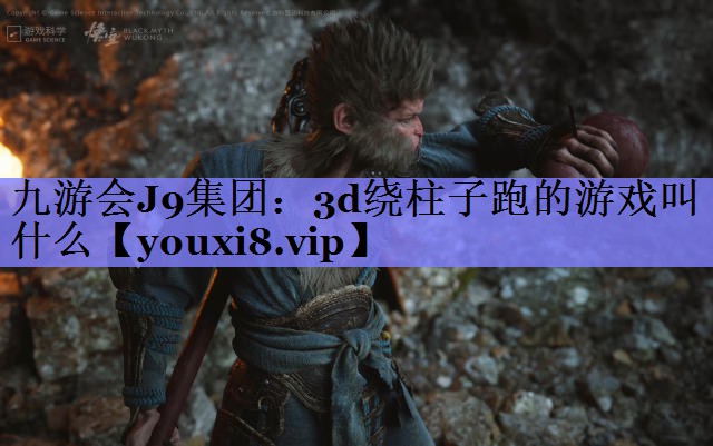 九游会J9集团：3d绕柱子跑的游戏叫什么