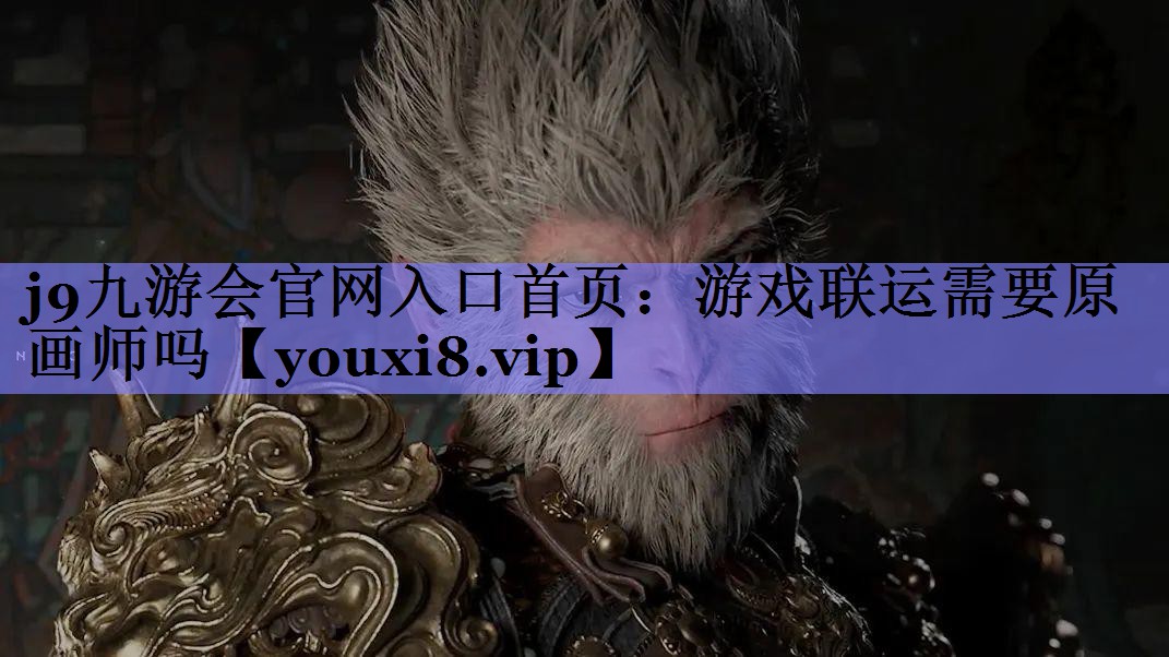 j9九游会官网入口首页：游戏联运需要原画师吗