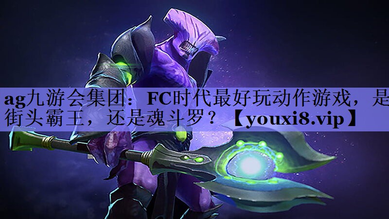 ag九游会集团：FC时代最好玩动作游戏，是街头霸王，还是魂斗罗？