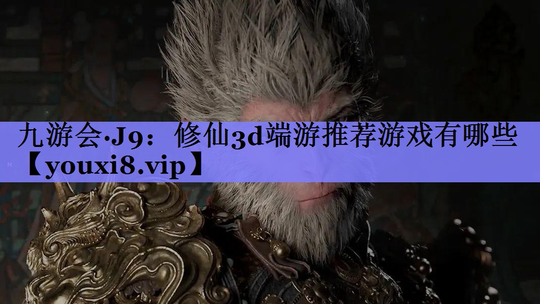 九游会·J9：修仙3d端游推荐游戏有哪些