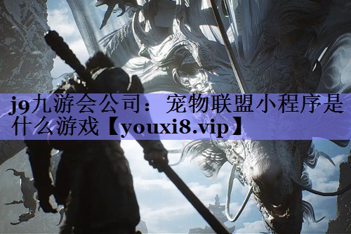 j9九游会公司：宠物联盟小程序是什么游戏