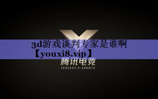 3d游戏谈判专家是谁啊