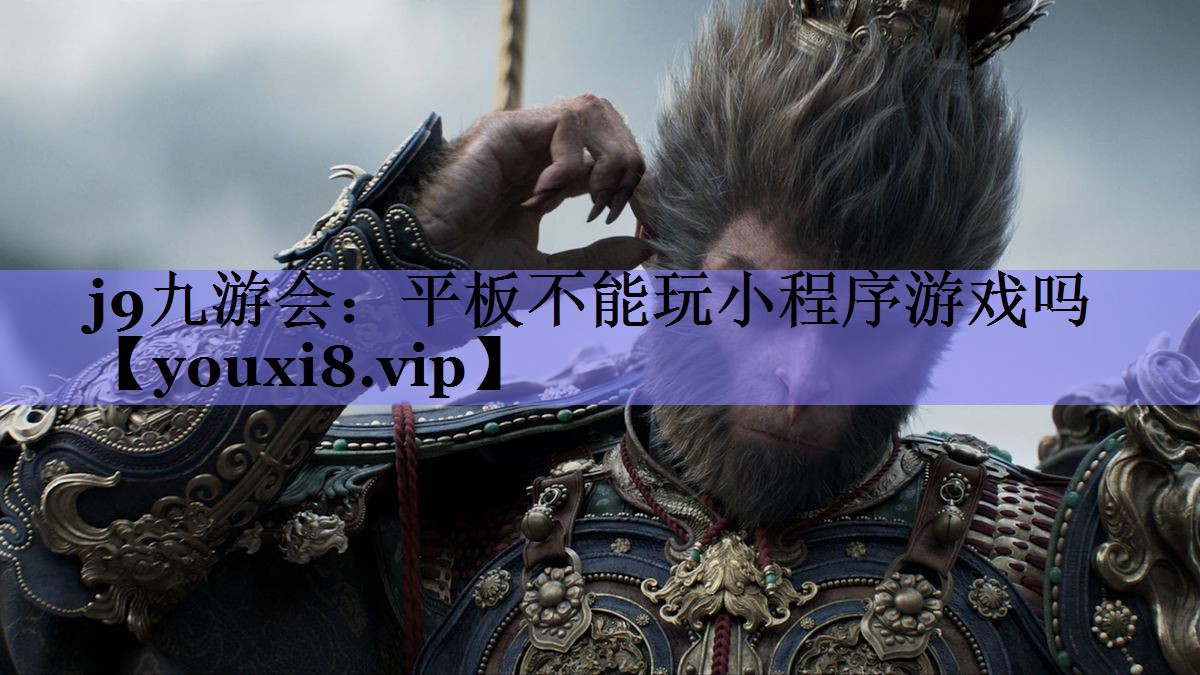 j9九游会：平板不能玩小程序游戏吗