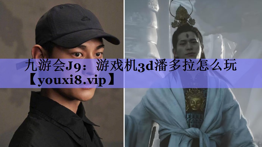 九游会J9：游戏机3d潘多拉怎么玩