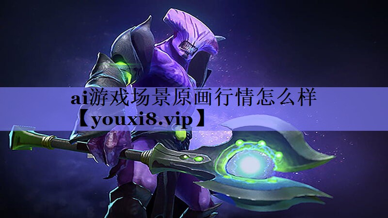 ai游戏场景原画行情怎么样 ai游戏场景原画行情怎么样