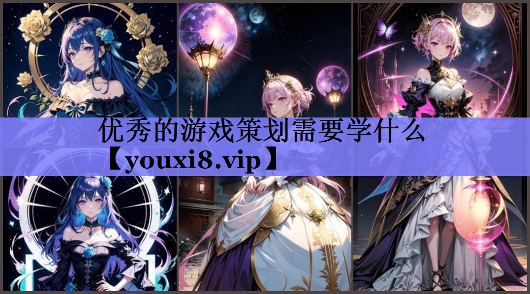 优秀的游戏策划需要学什么 优秀的游戏策划需要学什么