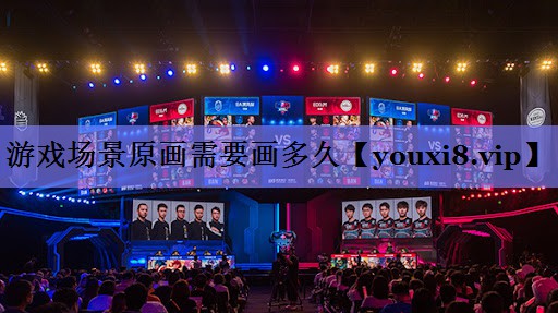 游戏场景原画需要画多久 游戏场景原画需要画多久
