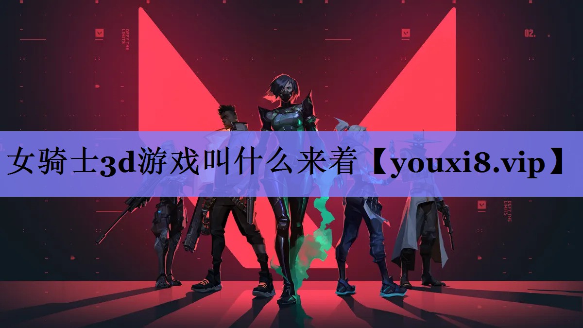 女骑士3d游戏叫什么来着 女骑士3d游戏叫什么来着