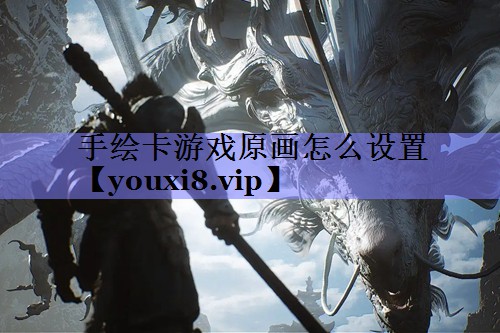手绘卡游戏原画怎么设置 手绘卡游戏原画怎么设置