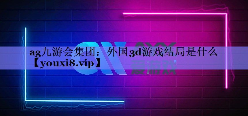 外国3d游戏结局是什么 外国3d游戏结局是什么