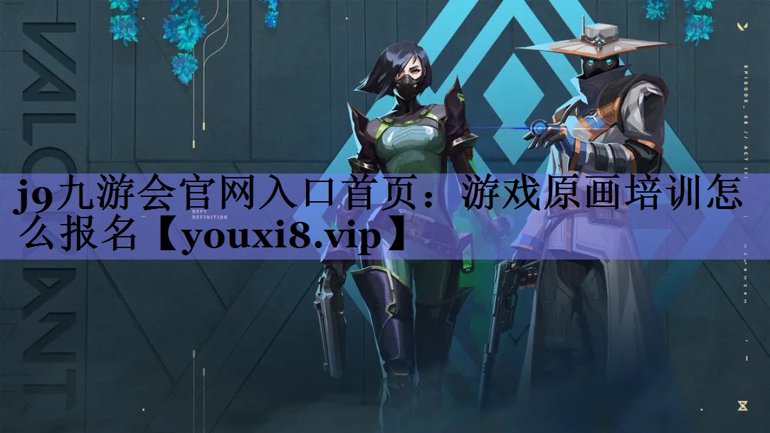 游戏原画培训怎么报名 游戏原画培训怎么报名
