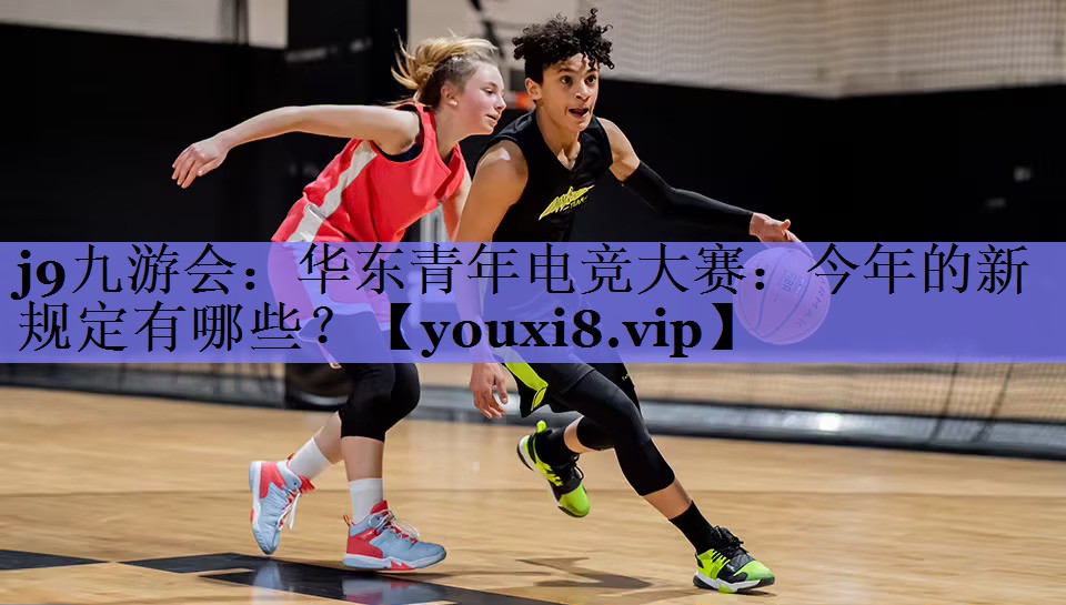 华东青年电竞大赛:今年的新规定有哪些? 华东青年电竞大赛:今年的新规定有哪些?