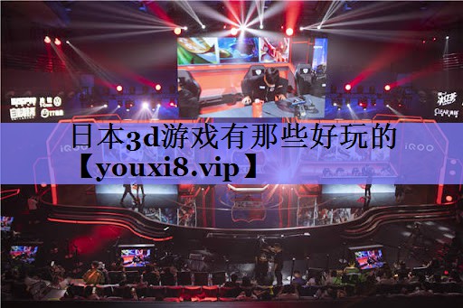 日本3d游戏有那些好玩的 日本3d游戏有那些好玩的