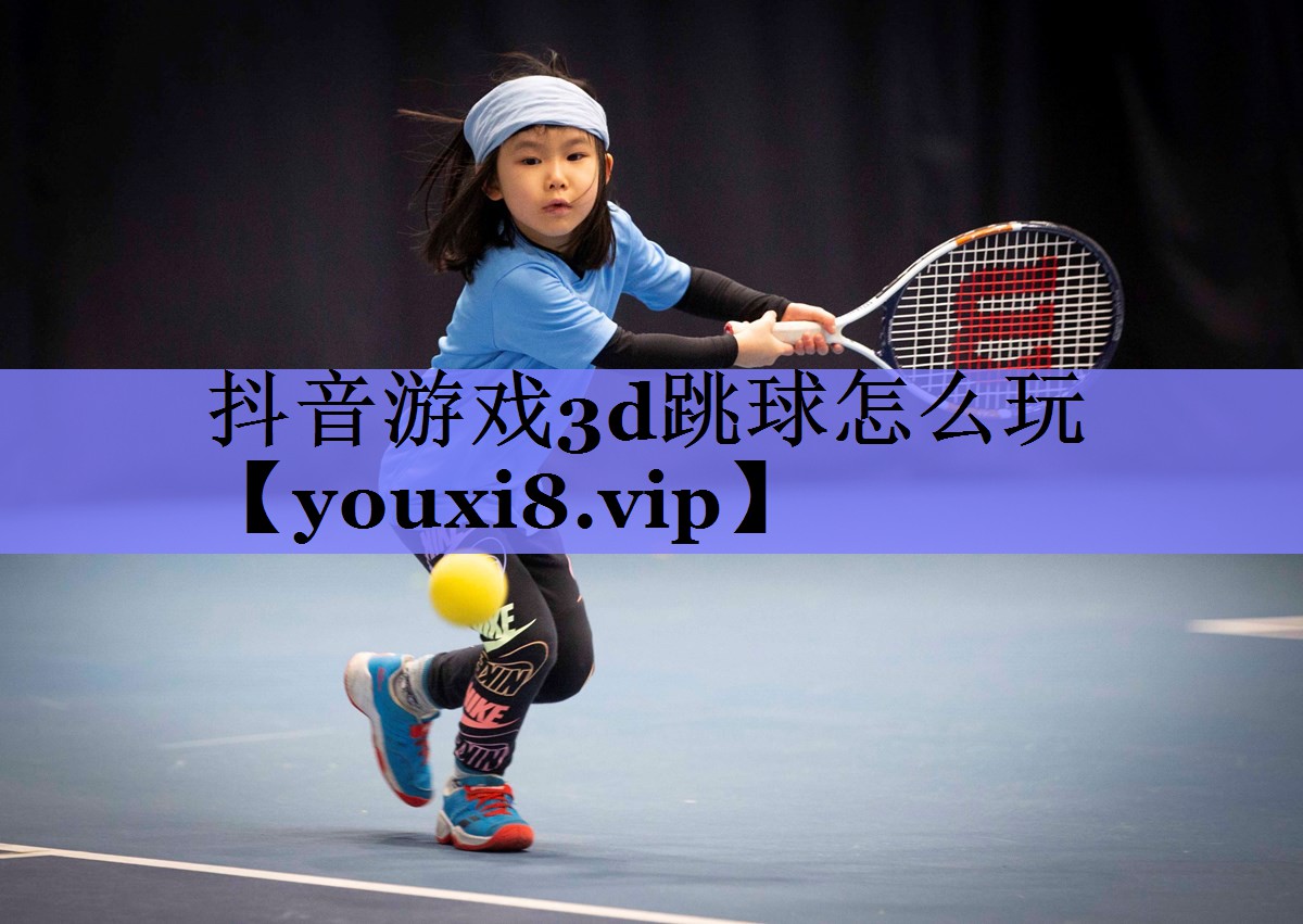 抖音游戏3d跳球怎么玩 抖音游戏3d跳球怎么玩